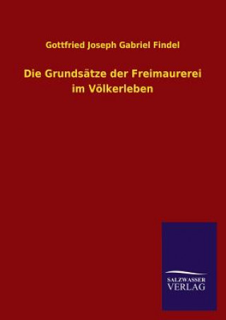 Kniha Die Grundsatze Der Freimaurerei Im Volkerleben Gottfried Joseph Gabriel Findel