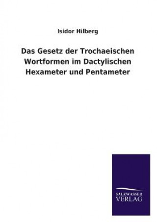 Kniha Gesetz Der Trochaeischen Wortformen Im Dactylischen Hexameter Und Pentameter Isidor Hilberg