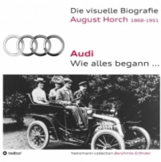 Könyv Die visuelle Biografie August Horch / Audi - Wie alles begann... Sieger Heinzmann