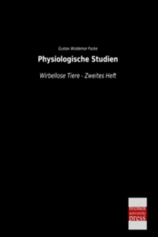 Książka Physiologische Studien - Wirbellose Tiere - Zweites Heft Gustav Woldemar Focke