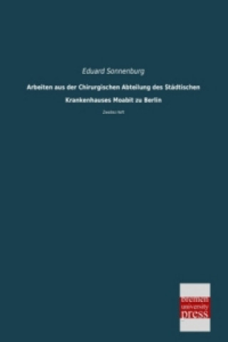 Könyv Arbeiten aus der Chirurgischen Abteilung des Städtischen Krankenhauses Moabit zu Berlin Eduard Sonnenburg