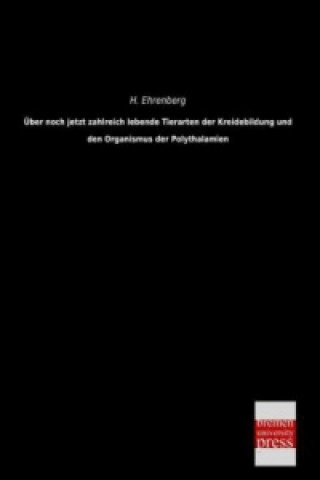 Knjiga Über noch jetzt zahlreich lebende Tierarten der Kreidebildung und den Organismus der Polythalamien H. Ehrenberg