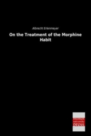 Kniha On the Treatment of the Morphine Habit Albrecht Erlenmeyer