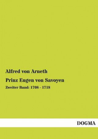 Kniha Prinz Eugen Von Savoyen Alfred Ritter von Arneth