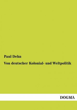 Kniha Von Deutscher Kolonial- Und Weltpolitik Paul Dehn