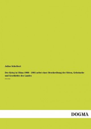 Książka Krieg in China 1900 - 1901 Nebst Einer Beschreibung Der Sitten, Gebrauche Und Geschichte Des Landes Julius Scheibert