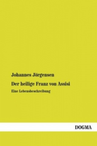 Książka Der heilige Franz von Assisi Johannes Jörgensen