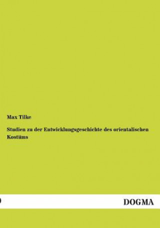 Kniha Studien Zu Der Entwicklungsgeschichte Des Orientalischen Kostums Max Tilke