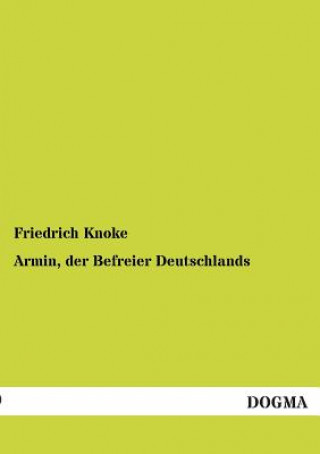 Könyv Armin, Der Befreier Deutschlands Friedrich Knoke