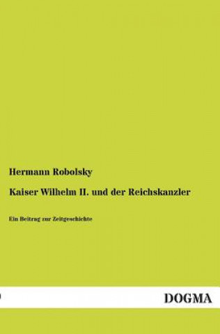 Kniha Kaiser Wilhelm II. Und Der Reichskanzler Hermann Robolsky