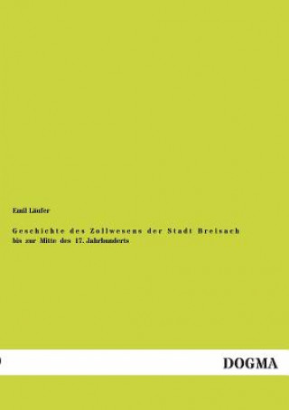 Carte Geschichte Des Zollwesens Der Stadt Breisach Bis Zur Mitte Des 17. Jahrhunderts Emil Läufer