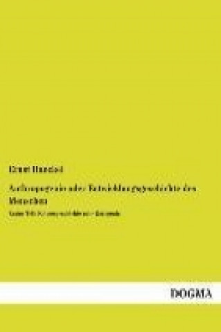 Carte Anthropogenie oder Entwicklungsgeschichte des Menschen - Erster Teil: Keimesgeschichte oder Ontogenie Ernst Haeckel