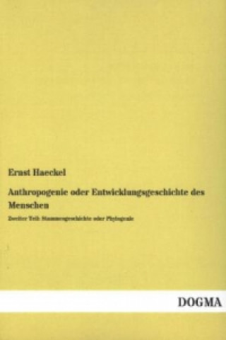 Könyv Anthropogenie oder Entwicklungsgeschichte des Menschen - Zweiter Teil: Stammesgeschichte oder Phylogenie Ernst Haeckel