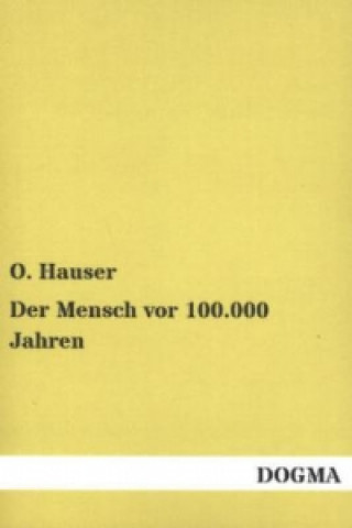 Könyv Der Mensch vor 100.000 Jahren O. Hauser
