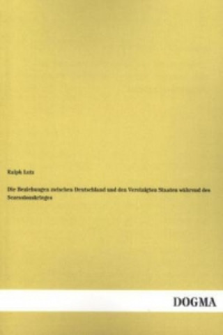 Książka Die Beziehungen zwischen Deutschland und den Vereinigten Staaten während des Sezessionskrieges Ralph Lutz