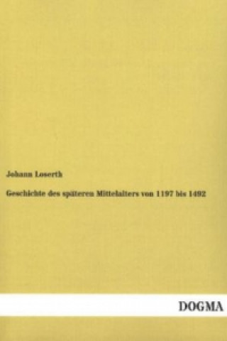 Könyv Geschichte des späteren Mittelalters von 1197 bis 1492 Johann Loserth