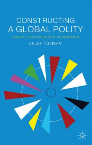 Kniha Constructing a Global Polity Olaf Corry