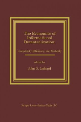 Kniha Economics of Informational Decentralization: Complexity, Efficiency, and Stability John O. Ledyard