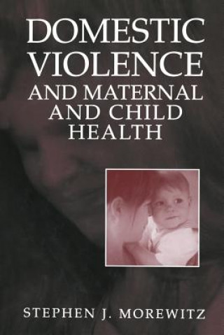 Könyv Domestic Violence and Maternal and Child Health Stephen J. Morewitz