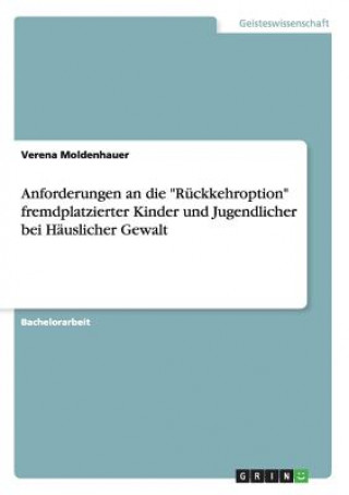 Könyv Anforderungen an die Ruckkehroption fremdplatzierter Kinder und Jugendlicher bei Hauslicher Gewalt Verena Moldenhauer