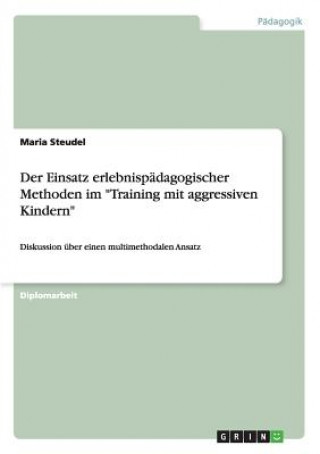 Kniha Einsatz erlebnispadagogischer Methoden im Training mit aggressiven Kindern Maria Steudel