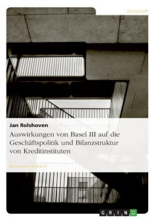 Könyv Auswirkungen von Basel III auf die Geschaftspolitik und Bilanzstruktur von Kreditinstituten Jan Rolshoven