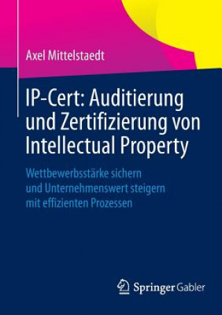 Könyv Ip-Cert: Auditierung Und Zertifizierung Von Intellectual Property Axel Mittelstaedt