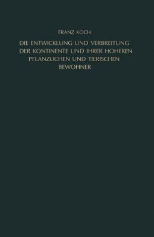 Kniha Entwicklung Und Verbreitung Der Kontinente Und Ihrer Hoeheren Pflanzlichen Und Tierischen Bewohner Franz Koch