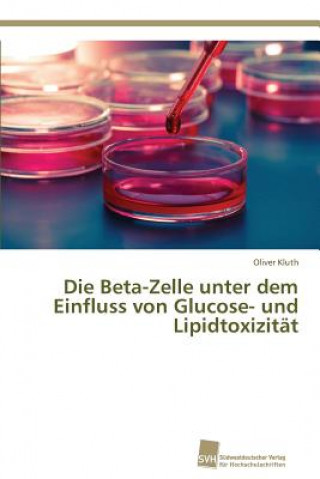 Könyv Beta-Zelle unter dem Einfluss von Glucose- und Lipidtoxizitat Oliver Kluth