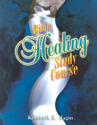 Kniha Bible Healing Study Course Kenneth E Hagin
