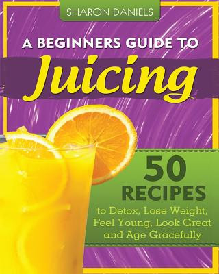 Knjiga Beginners Guide to Juicing Sharon Daniels