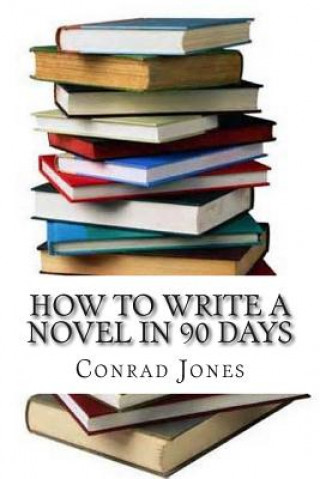 Könyv How to Write a Novel in 90 Days.(a Tried and Tested System b Conrad Jones