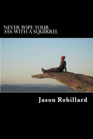 Könyv Never Wipe Your Ass with a Squirrel Jason Robillard