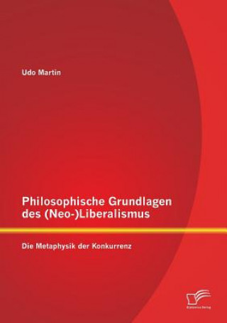 Kniha Philosophische Grundlagen des (Neo-)Liberalismus Udo Martin