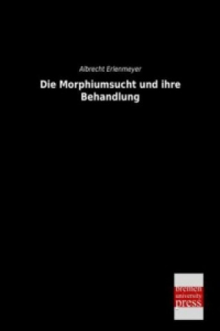 Książka Die Morphiumsucht und ihre Behandlung Albrecht Erlenmeyer