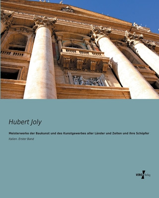 Kniha Meisterwerke der Baukunst und des Kunstgewerbes aller Lander und Zeiten und ihre Schoepfer Hubert Joly