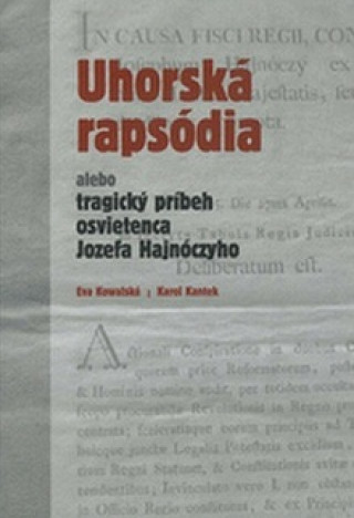 Carte Uhorská rapsódia alebo tragický príbeh osvietenca Jozefa Hajnócyho Eva Kowalská