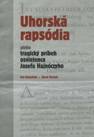 Książka Uhorská rapsódia alebo tragický príbeh osvietenca Jozefa Hajnócyho Eva Kowalská