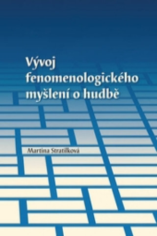 Książka Vývoj fenomenologického myšlení o hudbě Martina Stratilková