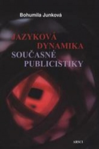 Kniha JAZYKOVÁ DYNAMIKA SOUČASNÉ PUBLICISTIKY Bohumila Junková