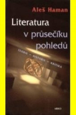Książka Literatura v průsečíku pohledů. Teorie - historie - kritika Aleš Haman