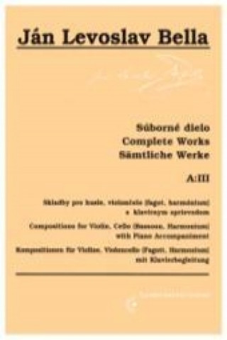 Book Súborné dielo, A:III, Skladby pre husle violončelo (fagot, harmónium) s klavírnym sprievodom Ján Levoslav Bella