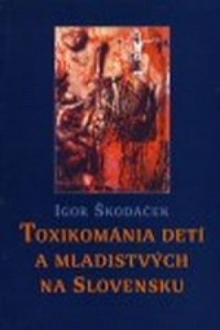 Kniha Toxikománia detí  a mladistvých na Slovensku      Igor Škodáček