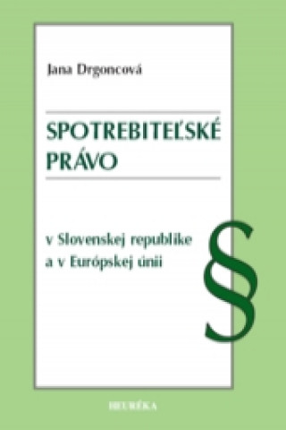 Carte Spotrebiteľské právo v Slovenskej republike a v Európskej únii Jana Drgoncová