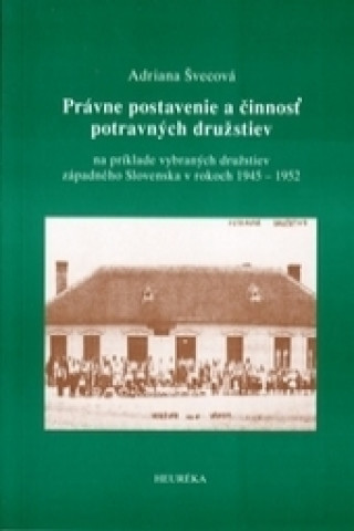 Kniha Právne postavenie a činnosť potravných družstiev (na príklade vybraných družstiev západného Slovenska v rokoch 1945 – 1952) Adriana Švecová