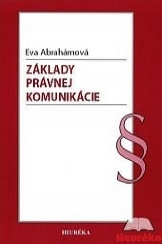 Carte Základy právnej komunikácie Eva Abrahámová