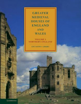 Książka Greater Medieval Houses of England and Wales, 1300-1500: Volume 1, Northern England Anthony Emery