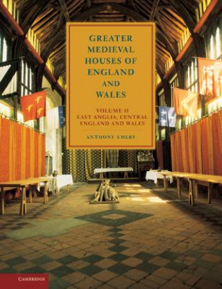 Könyv Greater Medieval Houses of England and Wales, 1300-1500: Volume 2, East Anglia, Central England and Wales Anthony Emery