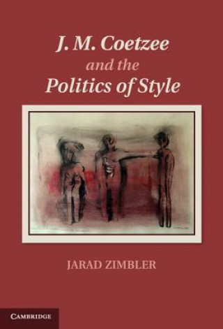 Könyv J. M. Coetzee and the Politics of Style Jarad Zimbler
