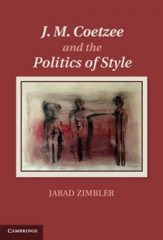 Książka J. M. Coetzee and the Politics of Style Jarad Zimbler